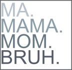 T-Shirt – Ma. Mama. Mom. Bruh.