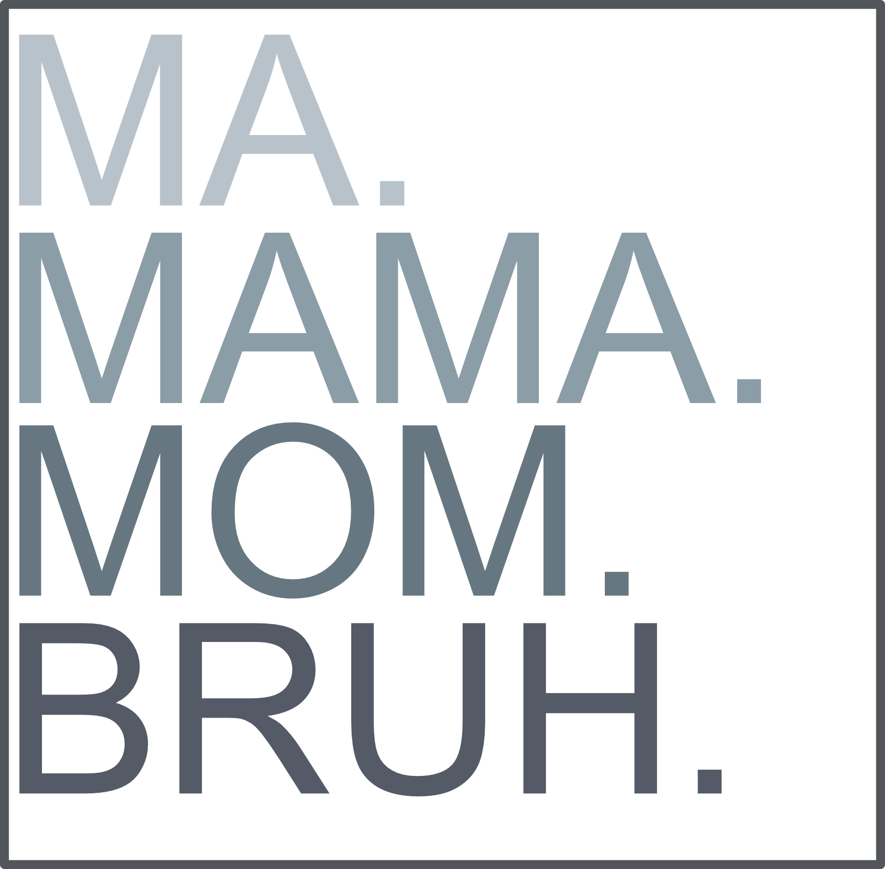 T-Shirt – Ma. Mama. Mom. Bruh.